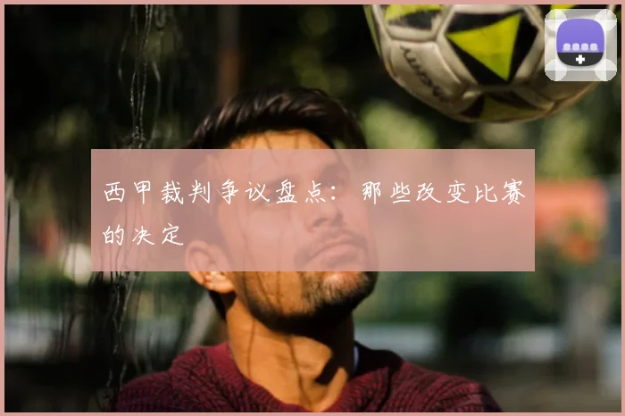 西甲裁判争议盘点:那些改变比赛的决定